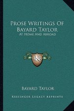 Prose Writings of Bayard Taylor: At Home and Abroad