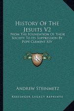 History Of The Jesuits V2: From The Foundation Of Their Society To Its Suppression By Pope Clement XIV