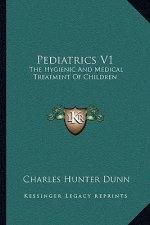 Pediatrics V1: The Hygienic and Medical Treatment of Children