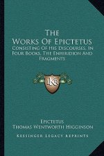 The Works of Epictetus: Consisting of His Discourses, in Four Books, the Enhiridion and Fragments