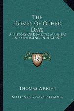 The Homes Of Other Days: A History Of Domestic Manners And Sentiments In England