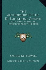The Authorship of the de Imitatione Christi: With Many Interesting Particulars about the Book