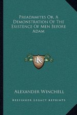 Preadamites Or, a Demonstration of the Existence of Men Before Adam