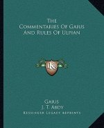 The Commentaries of Gaius and Rules of Ulpian