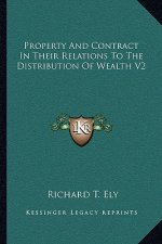 Property and Contract in Their Relations to the Distribution of Wealth V2