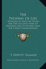 The Pathway of Life: Intended to Lead the Young and the Old Into Paths of Happiness and to Prepare Them for a Holy Companionship with Him W