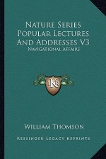 Nature Series Popular Lectures and Addresses V3: Navigational Affairs