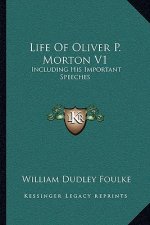 Life of Oliver P. Morton V1: Including His Important Speeches
