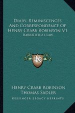 Diary, Reminiscences and Correspondence of Henry Crabb Robinson V1: Barrister-At-Law