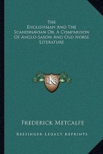 The Englishman and the Scandinavian Or, a Comparison of Anglo-Saxon and Old Norse Literature