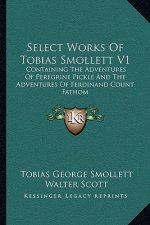 Select Works of Tobias Smollett V1: Containing the Adventures of Peregrine Pickle and the Adventures of Ferdinand Count Fathom