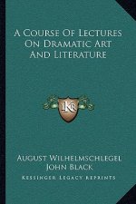 A Course of Lectures on Dramatic Art and Literature