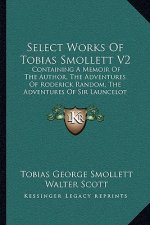 Select Works of Tobias Smollett V2: Containing a Memoir of the Author, the Adventures of Roderick Random, the Adventures of Sir Launcelot Greaves, the