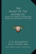 The Heart Of The Antarctic: Being The Story Of The British Antarctic Expedition 1907-1909