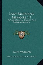 Lady Morgan's Memoirs V1: Autobiography, Diaries and Correspondence
