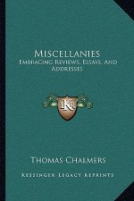 Miscellanies: Embracing Reviews, Essays, and Addresses