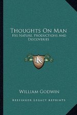 Thoughts on Man: His Nature, Productions and Discoveries