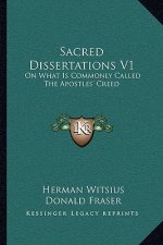 Sacred Dissertations V1: On What Is Commonly Called the Apostles' Creed