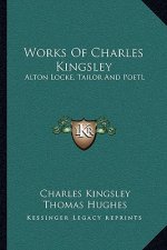 Works of Charles Kingsley: Alton Locke, Tailor and Poetl: An Autobiography