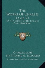 The Works of Charles Lamb V1: With a Sketch of His Life and Final Memorials