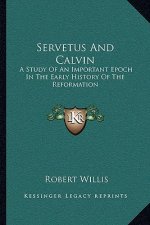 Servetus And Calvin: A Study Of An Important Epoch In The Early History Of The Reformation