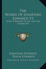 The Works of Jonathan Edwards V1: With a Memoir of His Life and Character