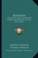 Addison: Selections from Addison's Papers Contributed to the Spectator