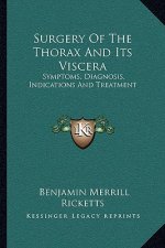 Surgery of the Thorax and Its Viscera: Symptoms, Diagnosis, Indications and Treatment