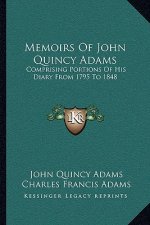 Memoirs of John Quincy Adams: Comprising Portions of His Diary from 1795 to 1848