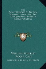 The Family Memoirs of the REV. William Stukeley and the Antiquarian and Other Correspondence