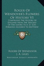 Roger Of Wendover's Flowers Of History V1: Comprising The History Of England From The Descent Of The Saxons To A. D. 1235, Formerly Ascribed To Matthe