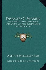 Diseases of Women: Including Their Pathology, Causation, Symptoms, Diagnosis, and Treatment