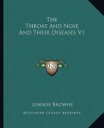 The Throat and Nose and Their Diseases V1