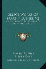 Select Works of Martin Luther V2: An Offering to the Church of God in the Last Days
