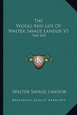 The Works and Life of Walter Savage Landor V1: The Life