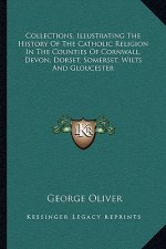 Collections, Illustrating the History of the Catholic Religion in the Counties of Cornwall, Devon, Dorset, Somerset, Wilts and Gloucester