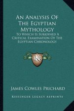 An Analysis of the Egyptian Mythology: To Which Is Subjoined a Critical Examination of the Egyptian Chronology