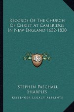 Records of the Church of Christ at Cambridge in New England 1632-1830