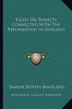 Essays on Subjects Connected with the Reformation in England