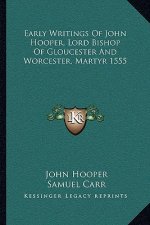 Early Writings of John Hooper, Lord Bishop of Gloucester and Worcester, Martyr 1555