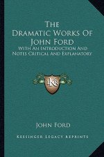 The Dramatic Works of John Ford: With an Introduction and Notes Critical and Explanatory