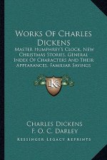 Works of Charles Dickens: Master Humphrey's Clock, New Christmas Stories, General Index of Characters and Their Appearances, Familiar Sayings fr
