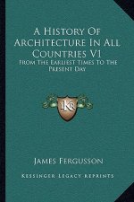 A History of Architecture in All Countries V1: From the Earliest Times to the Present Day