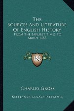The Sources And Literature Of English History: From The Earliest Times To About 1485