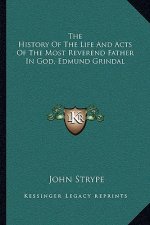 The History of the Life and Acts of the Most Reverend Father in God, Edmund Grindal