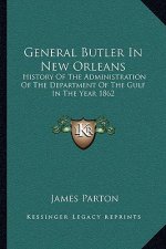 General Butler In New Orleans: History Of The Administration Of The Department Of The Gulf In The Year 1862