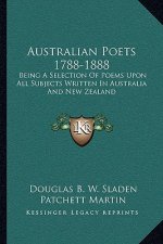 Australian Poets 1788-1888: Being a Selection of Poems Upon All Subjects Written in Australia and New Zealand