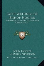 Later Writings of Bishop Hooper: Together with His Letters and Other Pieces
