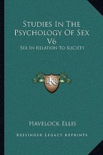 Studies in the Psychology of Sex V6: Sex in Relation to Society
