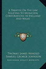 A Treatise on the Law Relating to Municipal Corporations in England and Wales